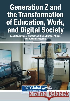 Generation Z and the Transformation of Education, Work, and Digital Society Boulahnane, Saad, Hirchi, Mohammed, Allioui, Hanane 9798260021941 Igi Global Scientific Publishing