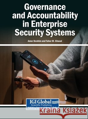Governance and Accountability in Enterprise Security Systems Ibrahim, Amer, M. Ghazal, Taher 9798260028704 Igi Global Scientific Publishing