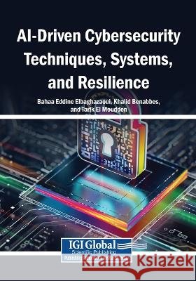 AI-Driven Cybersecurity Techniques, Systems, and Resilience Elbaghazaoui, Bahaa Eddine, Benabbes, Khalid, El Moudden, Tarik 9798260034668 Igi Global Scientific Publishing