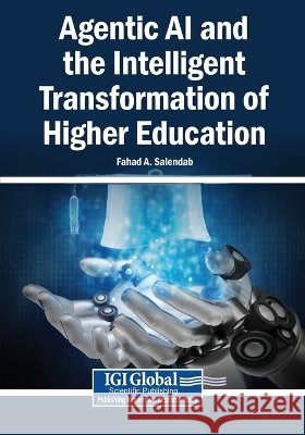 Agentic AI and the Intelligent Transformation of Higher Education Salendab, Fahad A. 9798260040515 Igi Global Scientific Publishing