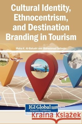 Cultural Identity, Ethnocentrism, and Destination Branding in Tourism Al-Balushi, Maha K., Soliman, Mohammad 9798260040553