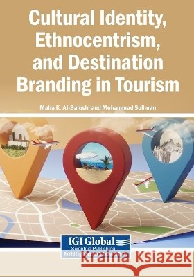 Cultural Identity, Ethnocentrism, and Destination Branding in Tourism Al-Balushi, Maha K., Soliman, Mohammad 9798260040560