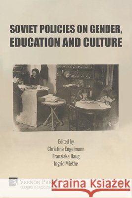 Soviet Policies on Gender, Education and Culture Engelmann, Christina, Haug, Franziska, Miethe, Ingrid 9798261600084 Vernon Press