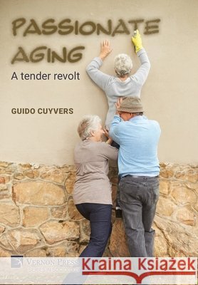 Passionate aging: A tender revolt Cuyvers, Guido 9798261600565 Vernon Press