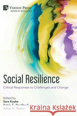 Social Resilience: Critical Responses to Challenges and Change Kauko, Sara, Nordbeck, Patric C., Qamar, Azher H. 9798261600640 Vernon Press