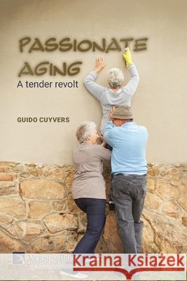 Passionate aging: A tender revolt Cuyvers, Guido 9798261600718 Vernon Press