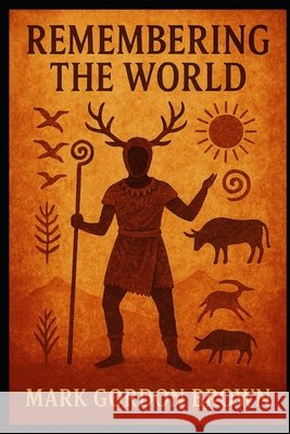 Remembering the World: Civilization, Metaphysics, and the Recovery of Continuity Brown, Mark, Brown, Mark Gordon 9798261738046 Independently Published