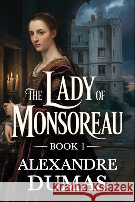 The Lady of Monsoreau - Book 1: A New Translation Dufis, Aurland, Dumas, Alexandre 9798261811251 Independently Published