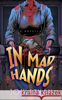In Mad Hands: A Novella Athan, Jon 9798261918332