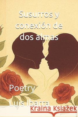Susurros y conexión de dos almas: Poetry Ibarra, Luis 9798261941774
