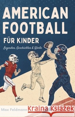 American Football Für Kinder: Legenden, Geschichten & Werte Feldmann, Max 9798261952800
