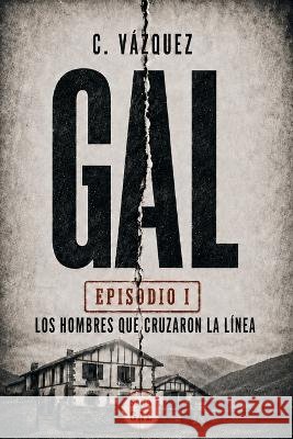 Gal: Los hombres que cruzaron la línea Vázquez, C. 9798262094028