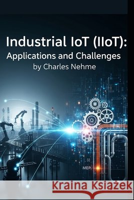 Industrial IoT (IIoT): Applications and Challenges Nehme, Charles 9798262156085 Independently Published