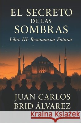 El Secreto de Las Sombras: Resonancias Futuras Brid Álvarez, Juan Carlos 9798262164202 Independently Published
