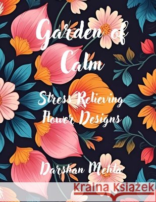 Garden of Calm: Stress Relieving Flower Designs Mehta, Darshan 9798262195008