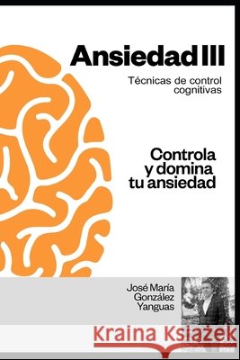 Ansiedad III: Técnicas de Control Cognitivas Gonzalez Yanguas, Jose Maria 9798262223503
