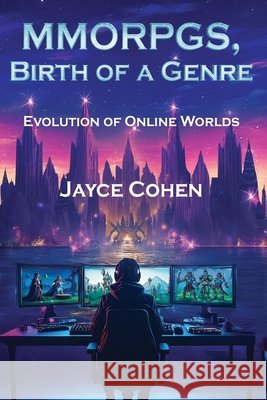 MMORPGs, Birth of a Genre: Evolution of Online Worlds Cohen, Jayce 9798262288199 Independently Published