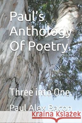 Paul's Anthology Of Poetry.: Three into One. Bacon, Paul Alex 9798262350773