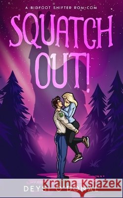 Squatch Out!: A Bigfoot Shifter Rom-com O'Donal, Deysi 9798262450510