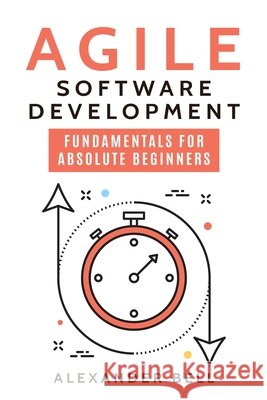 Agile Software Development: Fundamentals for Absolute Beginners Bell, Alexander 9798262513666 Independently Published