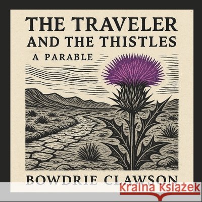 The Traveler and the Thistles: A Parable Clawson, Bowdrie 9798262542871