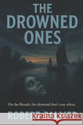 The Drowned Ones: Some knocks should never be answered Palmer, Robert 9798262779840