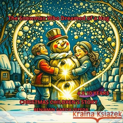 The Snowman Who Dreamed of a Hug: Christmas Children's Story Garcia Zepeda, Benjamin 9798262868582