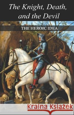 The Knight, Death, and the Devil: The Heroic Idea Wulf, Michael, Günther, Hans 9798263005566 Independently Published