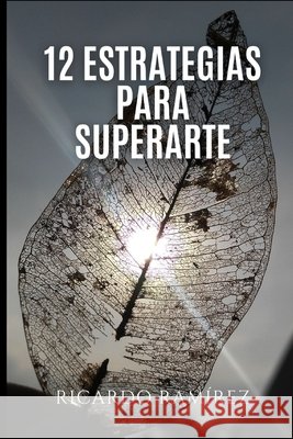 12 estrategias para superarte Ramírez Venegas, Carlos Ricardo 9798263045906