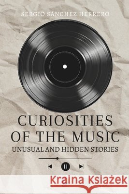Curiosities of the Music: Unusual and hidden stories Sánchez Herrero, Sergio 9798263081690