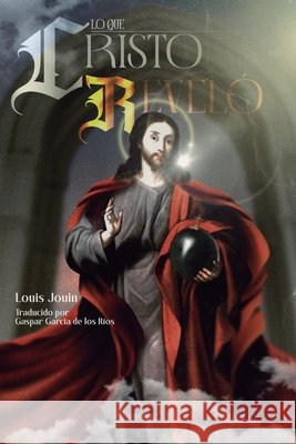 Lo que Cristo Reveló García de Los Ríos, Gaspar, Jouin, Louis 9798263098186 Independently Published