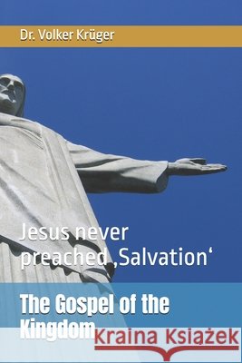 The Gospel of the Kingdom: Jesus never preached 'Salvation' Krüger, Volker 9798263140540 Independently Published