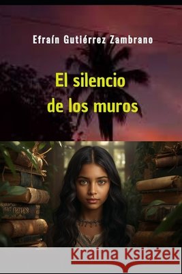 El silencio de los muros: Una llama en tiempos de oscuridad Gutiérrez Zambrano, Efraín 9798263143725