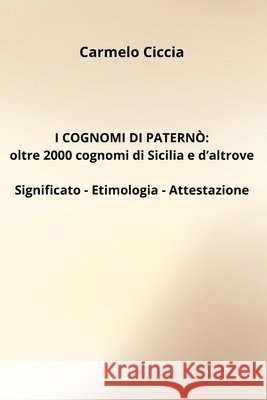 I Cognomi Di Paternò: oltre 2000 cognomi di Sicilia e d'altrove Ciccia, Carmelo 9798263198879 Independently Published