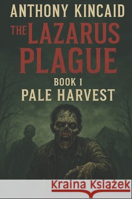 The Lazarus Plague: Book 1 Pale Harvest Kincaid, Anthony 9798263283100 Independently Published