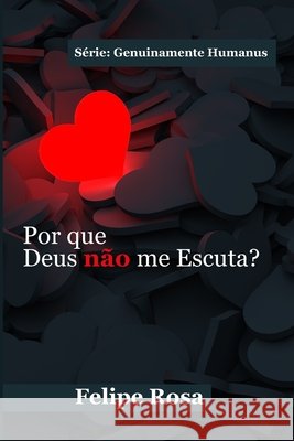 Por Que Deus Não Me Escuta?: Por que você acredita que Ele não escolheria alguém como você. Rosa, Felipe 9798263427047