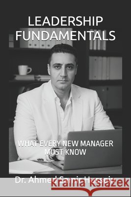 Leadership Fundamentals: What Every New Manager Must Know Hussein, Ahmed Samir 9798263445553