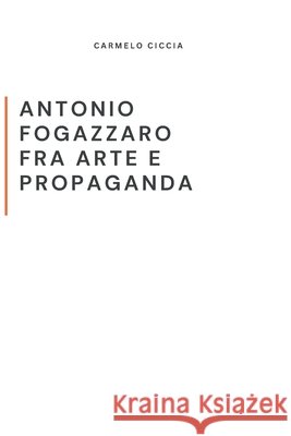 Antonio Fogazzaro Fra Arte E Propaganda Ciccia, Carmelo 9798263452803 Independently Published