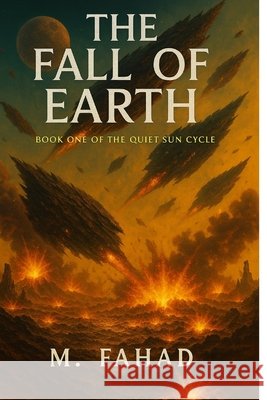 The Fall of Earth: Book One of The Quiet Sun Cycle Fahad, M. 9798263454333