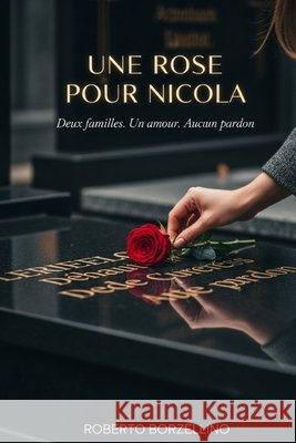 Une Rose pour Nicola: Deux familles. Un amour. Aucun pardon. Borzellino, Roberto 9798263479497