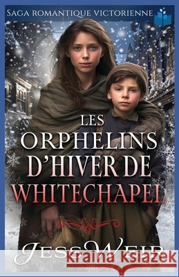 Les Orphelins d'Hiver de Whitechapel: Saga Romantique Victorienne Weir, Jess 9798263485221 Independently Published