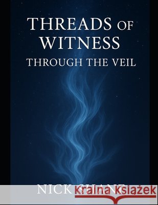 Threads of Witness: Through the Veil Shane, Nick 9798263503772