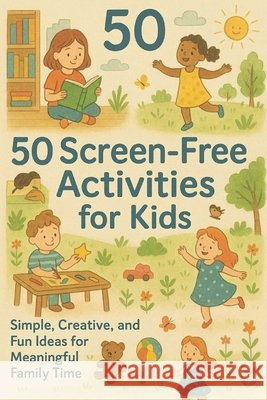 50 Screen-Free Activities for Kids: Fun, Creative, and Bonding Ideas for Ages 3-8 Atölyesi, Hayat 9798263565381