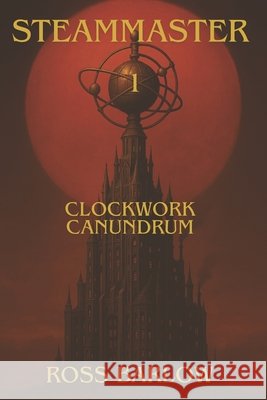 Steammaster 1 Clockwork Canundrum: A Dystopian, Steampunk, Fantasy Adventure Barlow, Ross 9798263574604