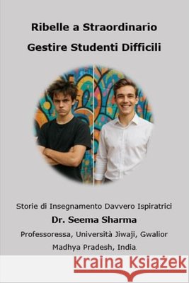 Ribelle a Straordinario - Gestire Studenti Difficili: Storie di Insegnamento Davvero Ispiratrici Sharma, Pratul, Sharma, Seema 9798263589486 Independently Published