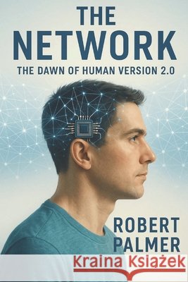The Network: The Dawn of Human 2.0 Palmer, Robert 9798263595548