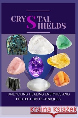 Crystal Shields: Unlocking Healing Energies and Protection Techniques Venkatesan, Prabadevi, X. Shiva, Esha 9798263601485