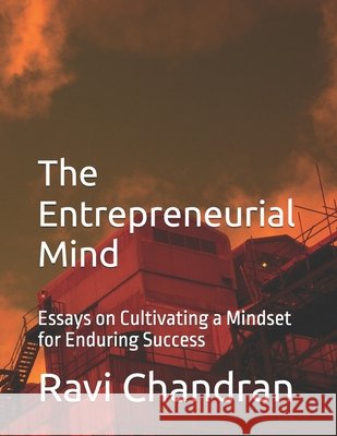 The Entrepreneurial Mind: Essays on Cultivating a Mindset for Enduring Success Chandran, Ravi 9798263626969 Independently Published