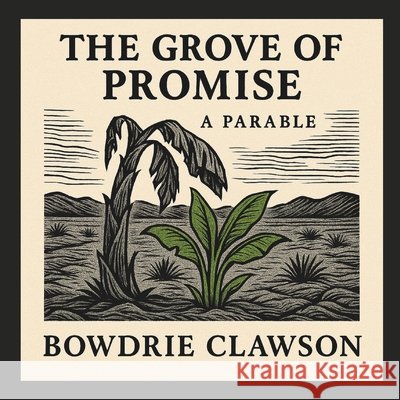 The Grove of Promise: A Parable Clawson, Bowdrie 9798263679552