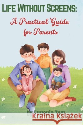Life Without Screens: A Practical Guide for Parents Tym, Eugenia 9798263860677 Independently Published